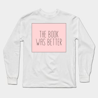 The Book Was Better - Life Quotes Long Sleeve T-Shirt